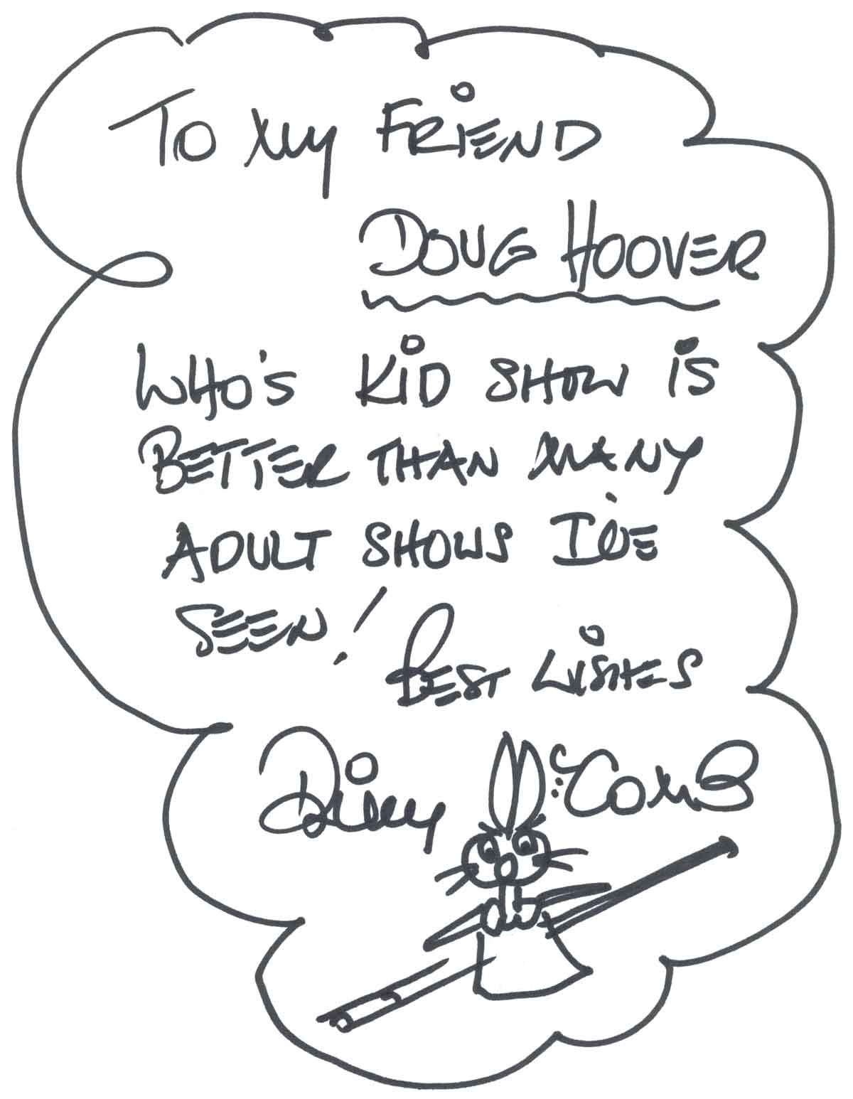 To My Friend Doug Hoover Who's Kid Show is Better Than Many Adult Shows I've Seen! Best Wishes, Billy McComb